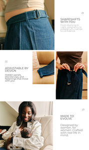 1. image is a pregnant woman wearing blue adjustable wide-leg jeans. Text: "Shapeshifts with you. From Morning to night, pregnancy to postpartum, cramps to confidence." 2. image shows the jeans lying on an orange sofa. 3. shows a woman adjusting her jeans. Text: "Adjustable by design. Hidden panels, discrete zips, and fastenings that move with you." 4. shows a woman wearing white sustainable overshirt holding her baby. Text: Made to Evolve. Designed by women, for women. Crafted with real life in mind.